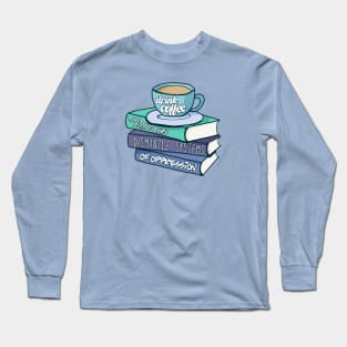 Drink Coffee Read Books Dismantle Systems Of Oppression Long Sleeve T-Shirt